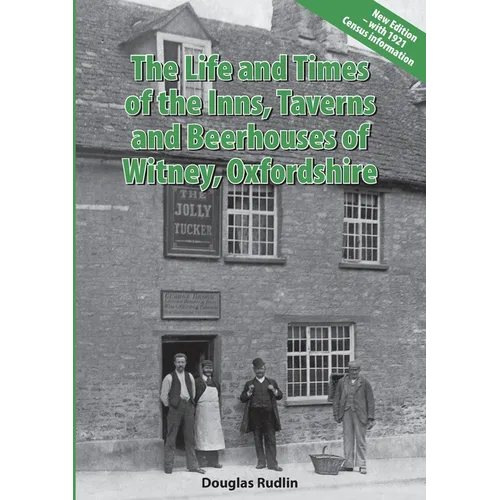 The Life and Times of the Inns, Taverns and Beerhouses of Witney Oxfordshire