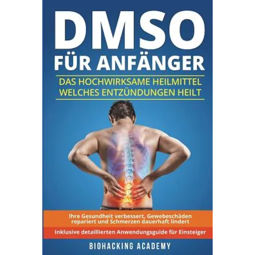 DMSO für Anfänger: Das hochwirksame Heilmittel welches Entzündungen heilt, Ihre Gesundheit verbessert, Gewebeschäden repariert und Schmer