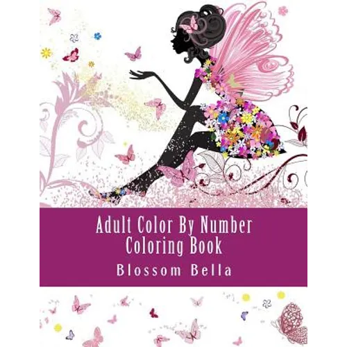 Adult Color by Number Coloring Book: Jumbo Mega Coloring by Numbers Coloring Book Over 100 Pages of Beautiful Gardens, People, Animals, Butterflies an