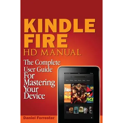 Kindle Fire HD Manual: The Complete User Guide For Mastering Your Device