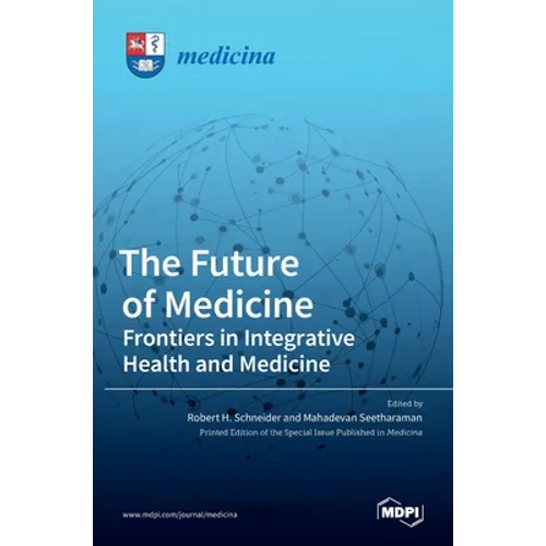 The Future of Medicine: Frontiers in Integrative Health and Medicine: Frontiers in Integrative Health and Medicine