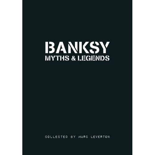 Banksy. Myths & Legends: A Collection of the Unbelievable and the Incredible