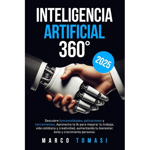 Inteligencia Artificial 360°: Descubre funcionalidades, aplicaciones y herramientas. Aprovecha IA para mejorar trabajo, vida cotidiana y creatividad