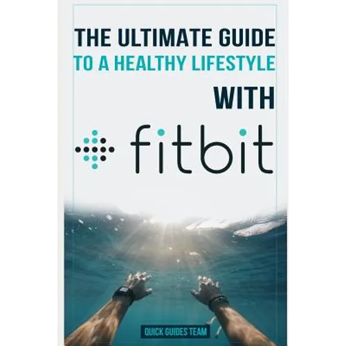 The Ultimate Guide to a Healthy Lifestyle with Fitbit: All The Features Of Fitbit In Questions & Answers