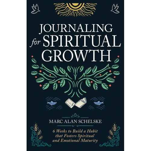 Journaling for Spiritual Growth: Six Weeks to Build a Habit That Fosters Spiritual and Emotional Maturity