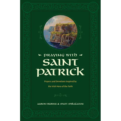 Praying with Saint Patrick: Prayers and Devotions Inspired by the Irish Hero of the Faith