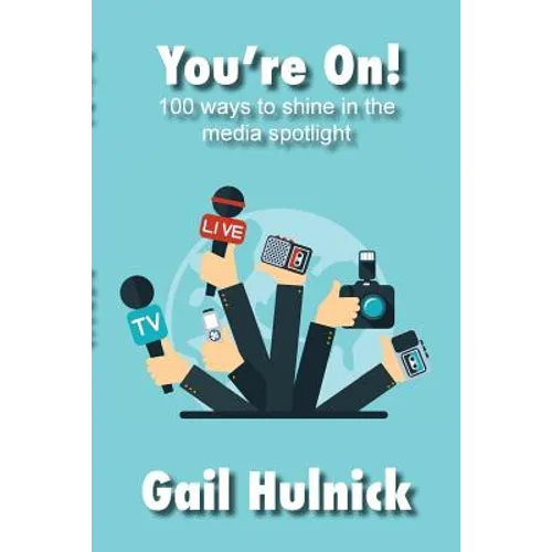 You're On! 100 Ways to Shine in the Media Spotlight