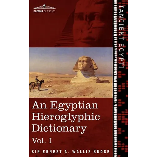 An Egyptian Hieroglyphic Dictionary (in Two Volumes), Vol.I: With an Index of English Words, King List and Geographical List with Indexes, List of Hi
