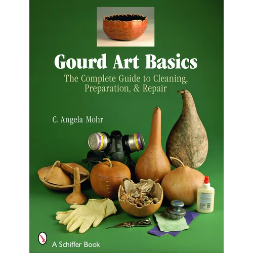 Gourd Art Basics: The Complete Guide to Cleaning, Preparation and Repair