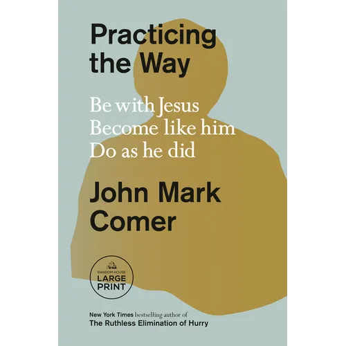 Practicing the Way: Be with Jesus. Become like him. Do as he did.