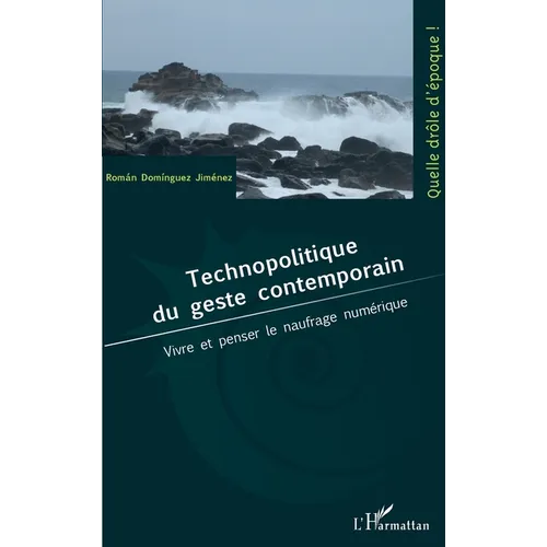 Technopolitique du geste contemporain: Vivre et penser le naufrage numérique