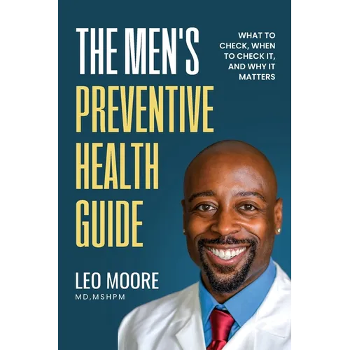 The Men's Preventive Health Guide: What To Check, When To Check It, and Why It Matters