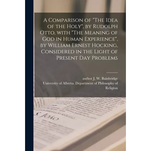 A Comparison of "The Idea of the Holy", by Rudolph Otto, With "The Meaning of God in Human Experience", by William Ernest Hocking, Considered in the L