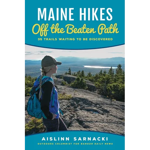 Maine Hikes Off the Beaten Path: 35 Trails Waiting to Be Discovered