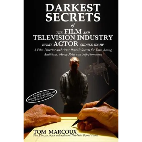 Darkest Secrets of the Film and Television Industry Every Actor Should Know: A Film Director and Actor Reveals Secrets for Your Acting, Auditions, Mov