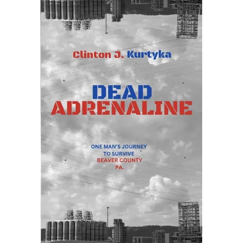 Dead Adrenaline: One Man's Journey to Survive Beaver County PA.