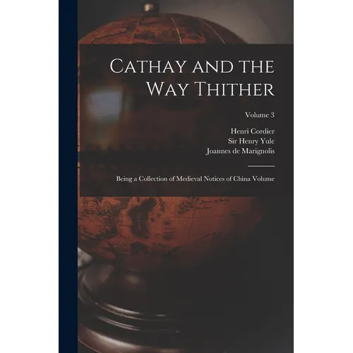 Cathay and the way Thither: Being a Collection of Medieval Notices of China Volume; Volume 3