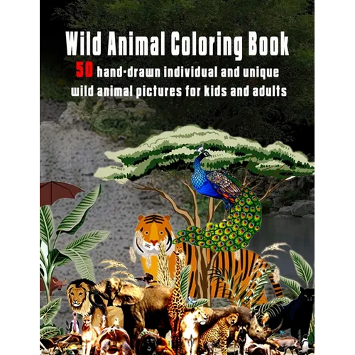 Wild Animal Coloring Book: 50 hand-drawn individual and unique wild animal pictures for kids and adults