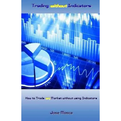 Trading without Indicators: How to Trade any Market without using Indicators