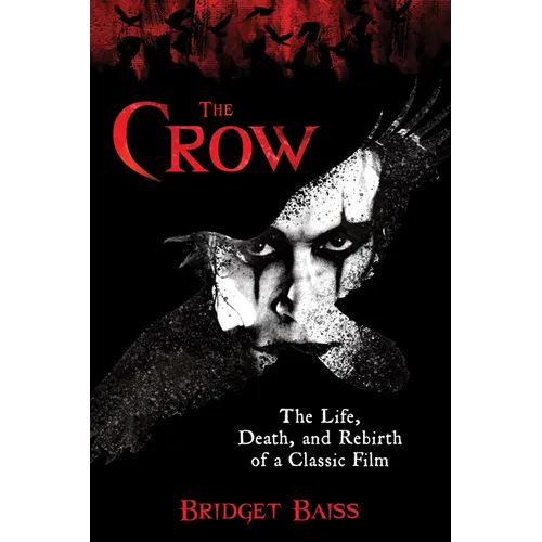 The Crow: The Life, Death, and Rebirth of a Classic Film