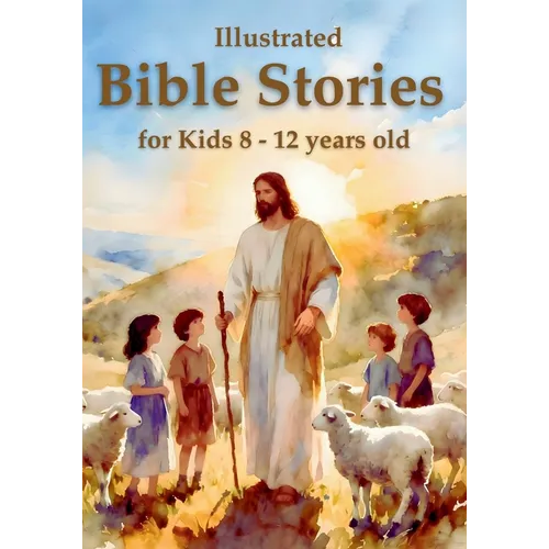 Illustrated Bible Stories for Kids 8 - 12 years old: Timeless Lessons from Old and New Testament Stories to Inspire Faith, Build Character, and Spark