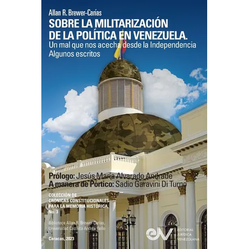 SOBRE LA MILITARIZACIÓN DE LA POLÍTICA EN VENEZUELA. UN MAL QUE NOS ACECHA DESDE LA INDEPENDENCIA Algunos escritos