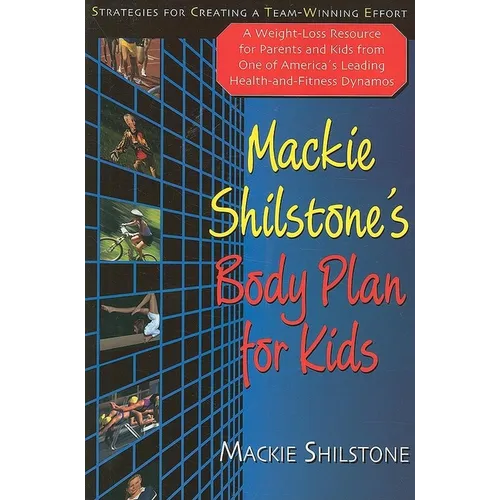 MacKie Shilstone's Body Plan for Kids: Strategies for Creating a Team-Winning Effort