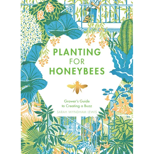 Planting for Honeybees: The Grower's Guide to Creating a Buzz