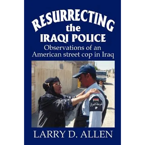 Resurrecting the Iraqi Police: Observations of an American street cop in Iraq