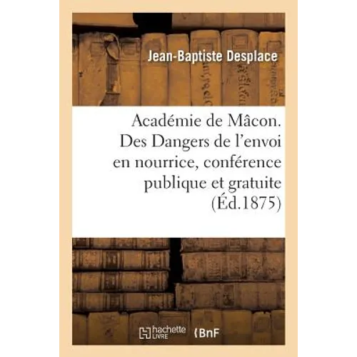 Académie de Mâcon. Des Dangers de l'Envoi En Nourrice, Conférence Publique Et Gratuite