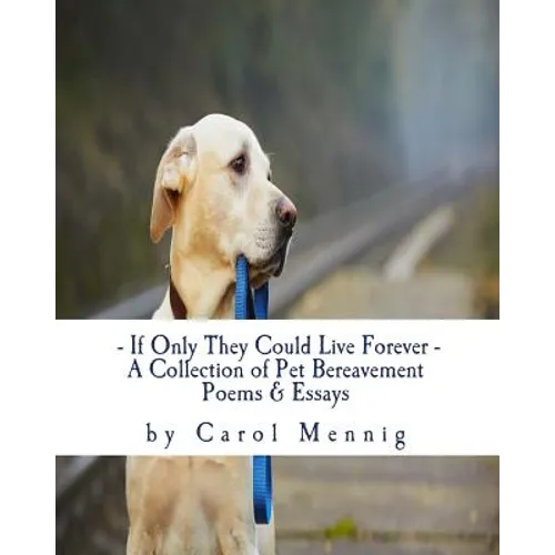 If Only They Could Live Forever: A Collection of Pet Bereavement Poems & Quotes to Help Ease Your Grief Upon the Loss of Your Beloved Pet