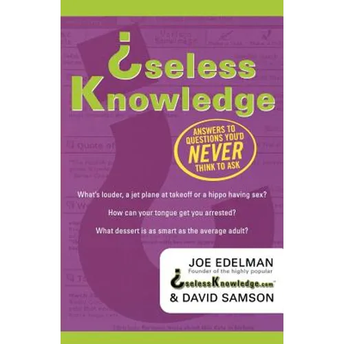 Useless Knowledge: Answers to Questions You'd Never Think to Ask
