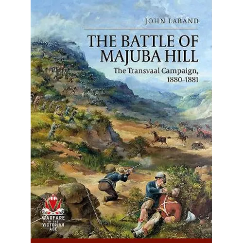 The Battle of Majuba Hill: The Transvaal Campaign, 1880-1881