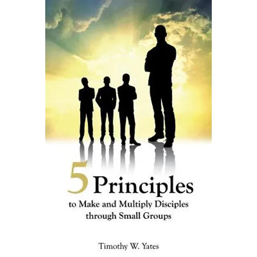 Five Principles to Make and Multiply Disciples Through Small Groups