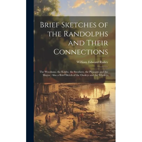 Brief Sketches of the Randolphs and Their Connections: the Woodsons, the Keiths, the Strothers, the Pleasants and the Mayos; Also a Brief Sketch of th