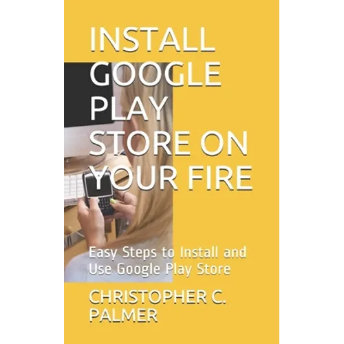 Install Google Play Store on Your Fire: Easy Steps to Install and Use Google Play Store