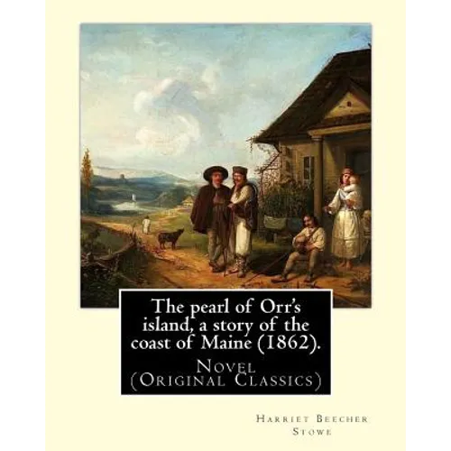 The pearl of Orr's island, a story of the coast of Maine (1862). By: Harriet Beecher Stowe: Novel (Original Classics)