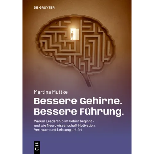 Bessere Gehirne. Bessere Führung.: Warum Leadership Im Gehirn Beginnt - Und Wie Neurowissenschaft Motivation, Vertrauen Und Leistung Erklärt
