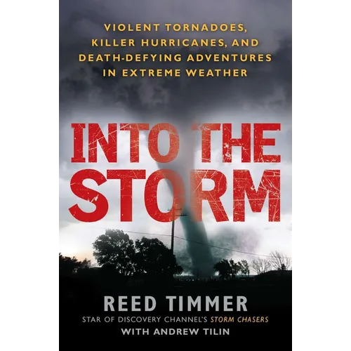 Into the Storm: Violent Tornadoes, Killer Hurricanes, and Death-Defying Adventures in Extreme Weather