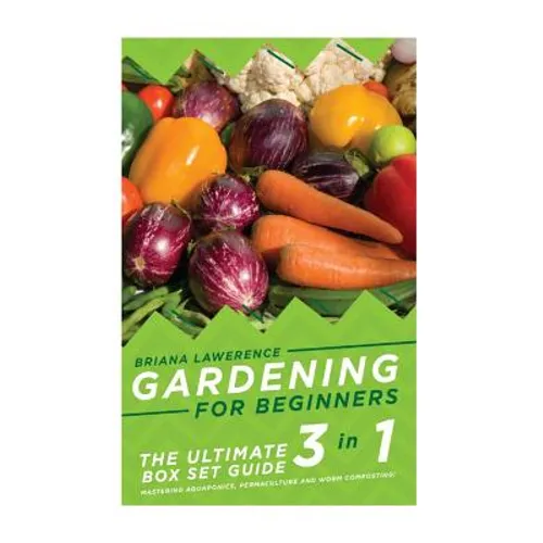 Gardening for Beginners: The Ultimate 2 in 1 Guide to Mastering Aquaponics, Permaculture and Worm Composting!