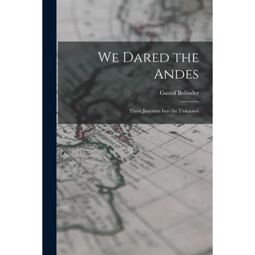 We Dared the Andes; Three Journeys Into the Unknown