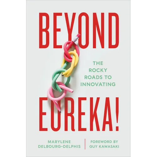 Beyond Eureka!: The Rocky Roads to Innovating