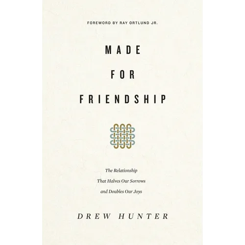 Made for Friendship: The Relationship That Halves Our Sorrows and Doubles Our Joys