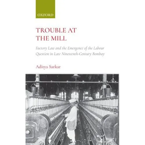 Trouble at the Mill: Factory Law and the Emergence of Labour Question in Late Nineteenth-Century Bombay