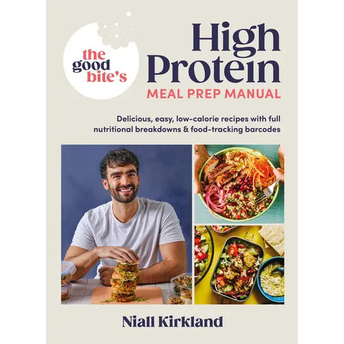 The Good Bite's High Protein Meal Prep Manual: Delicious, Easy Low-Calorie Recipes with Full Nutritional Breakdowns & Food-Tracking Barcodes
