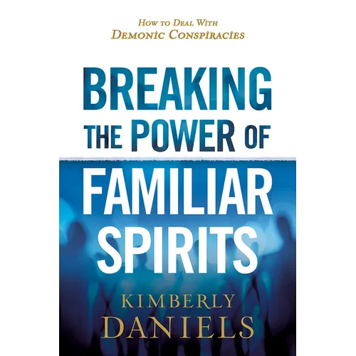 Breaking the Power of Familiar Spirits: How to Deal with Demonic Conspiracies