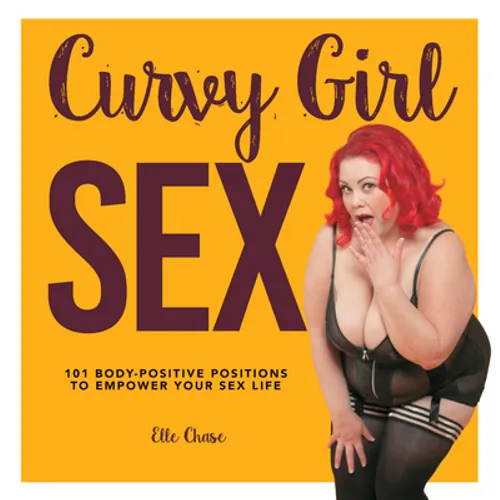Curvy Girl Sex: 101 Body-Positive Positions to Empower Your Sex Life