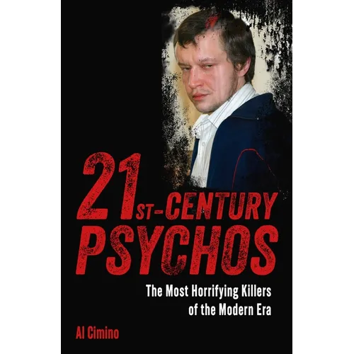 21st Century Psychos: The Most Horrifying Killers of the Modern Era