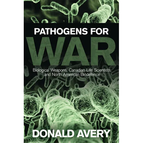 Pathogens for War: Biological Weapons, Canadian Life Scientists, and North American Biodefence