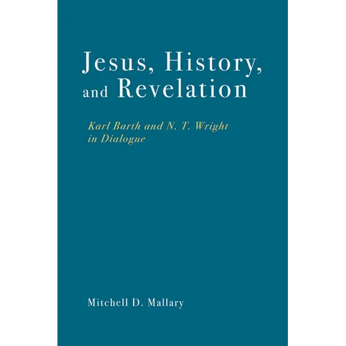 Jesus, History, and Revelation: Karl Barth and N. T. Wright in Dialogue